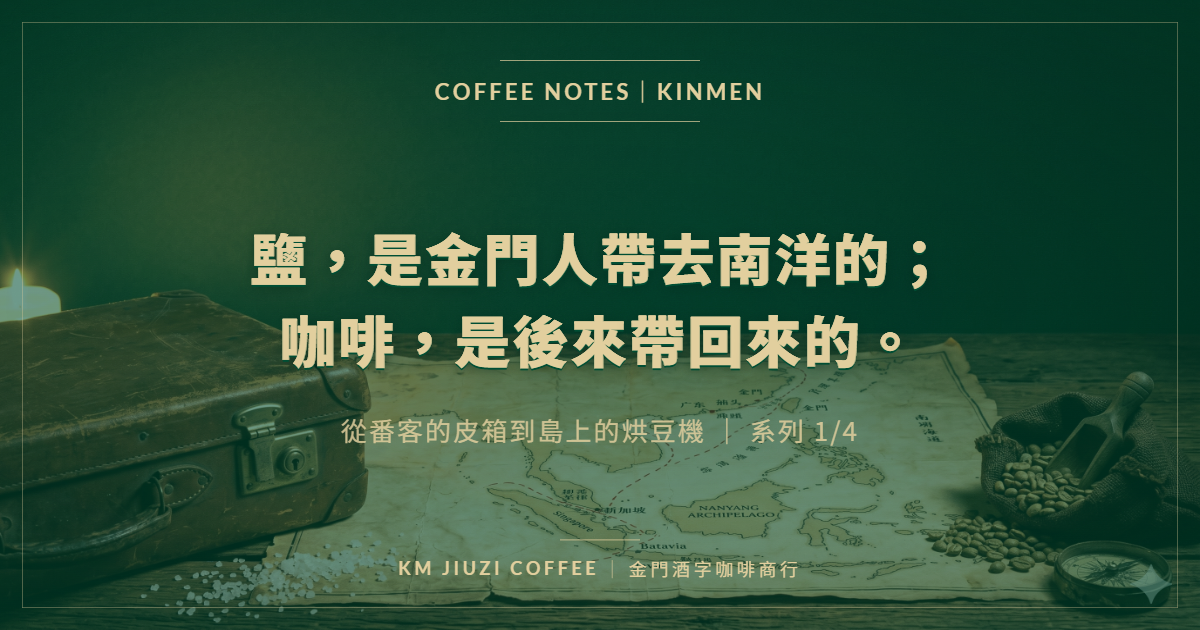 「鹽,是金門人帶去南洋的。咖啡,是後來帶回來的。」