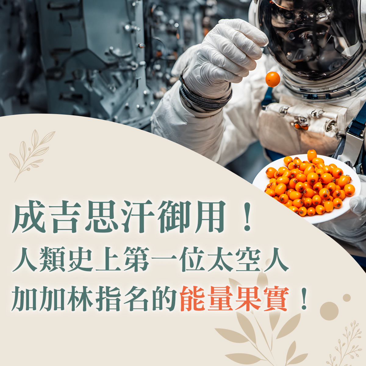 沙棘果功效介紹主圖。畫面右上方為身穿白色太空衣的太空人手拿著亮橘色沙棘果,右側放有一盤滿滿的沙棘果實。主要文字寫著「成吉思汗御用!人類史上第一位太空人加加林指名的能量果實!」。這款被譽為維生素C之王的傳奇水果,不僅在歷史上受到成吉思汗青睞,更是太空人必備的特殊營養補充品,久保生醫帶您揭開此神奇植物性Omega-7能量果實的神秘面紗。