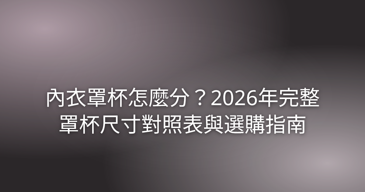 內衣罩杯怎麼分？2026年完整罩杯尺寸對照表與選購指南