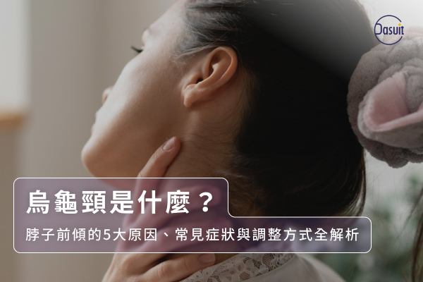 烏龜頸是什麼？脖子前傾6大原因、常見症狀與調整方式全解析