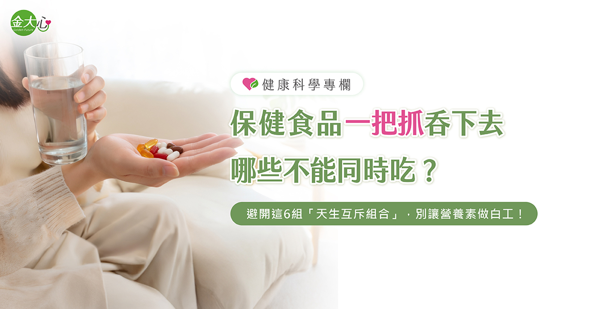 金大心健康科學專欄介紹保健食品不能同時吃的營養補給搭配建議