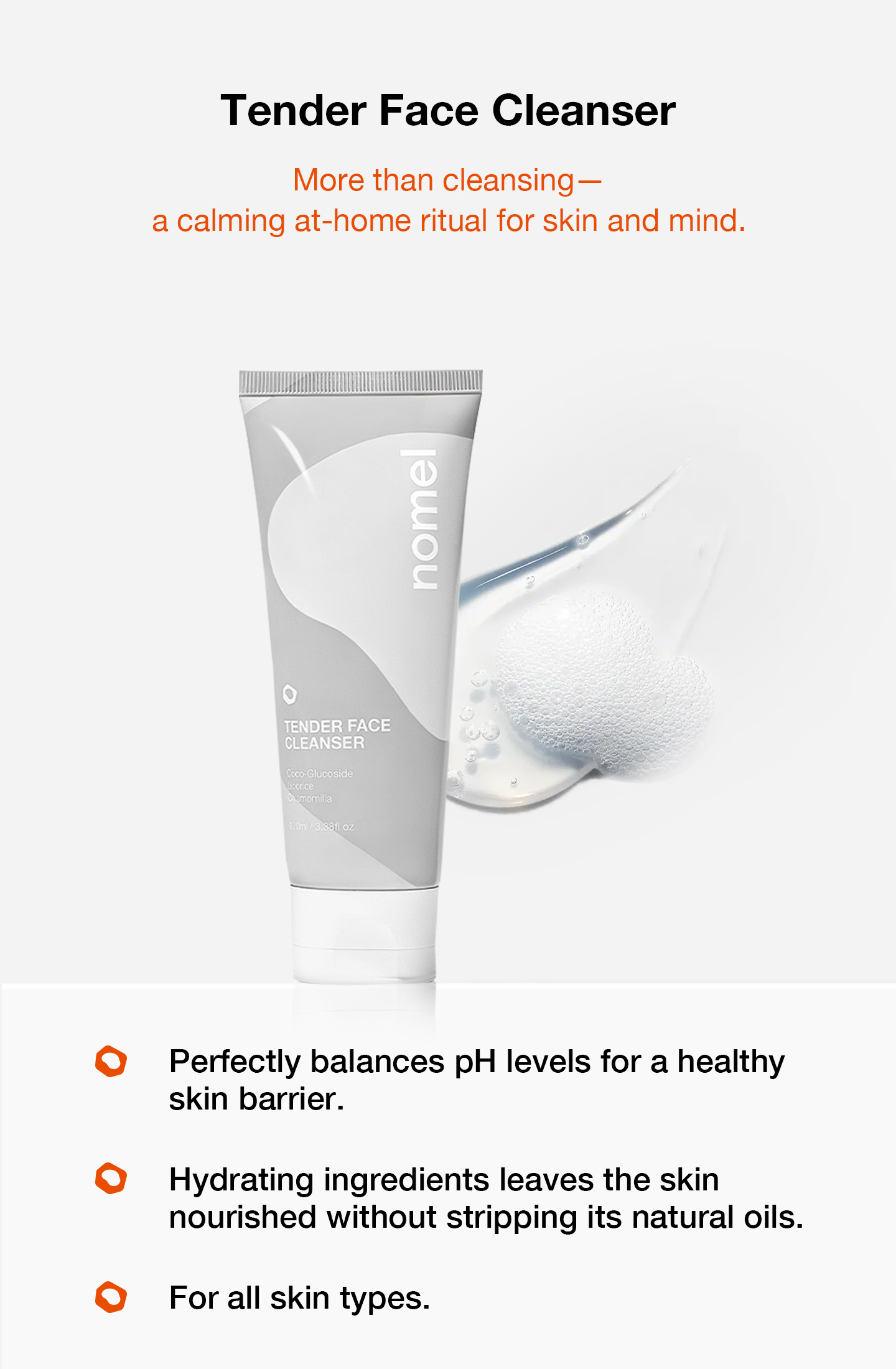 nomel Tender Face Cleanser gentle formula, skin feels radiant and never tight after washing
