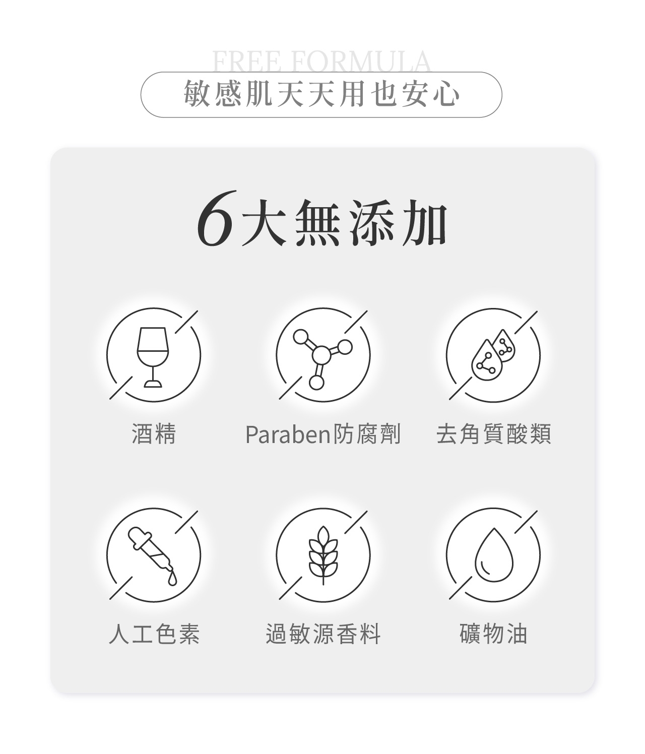六大無添加：無添加酒精、Paraben類防腐劑、酒精、人工色素、過敏源香料、礦物油