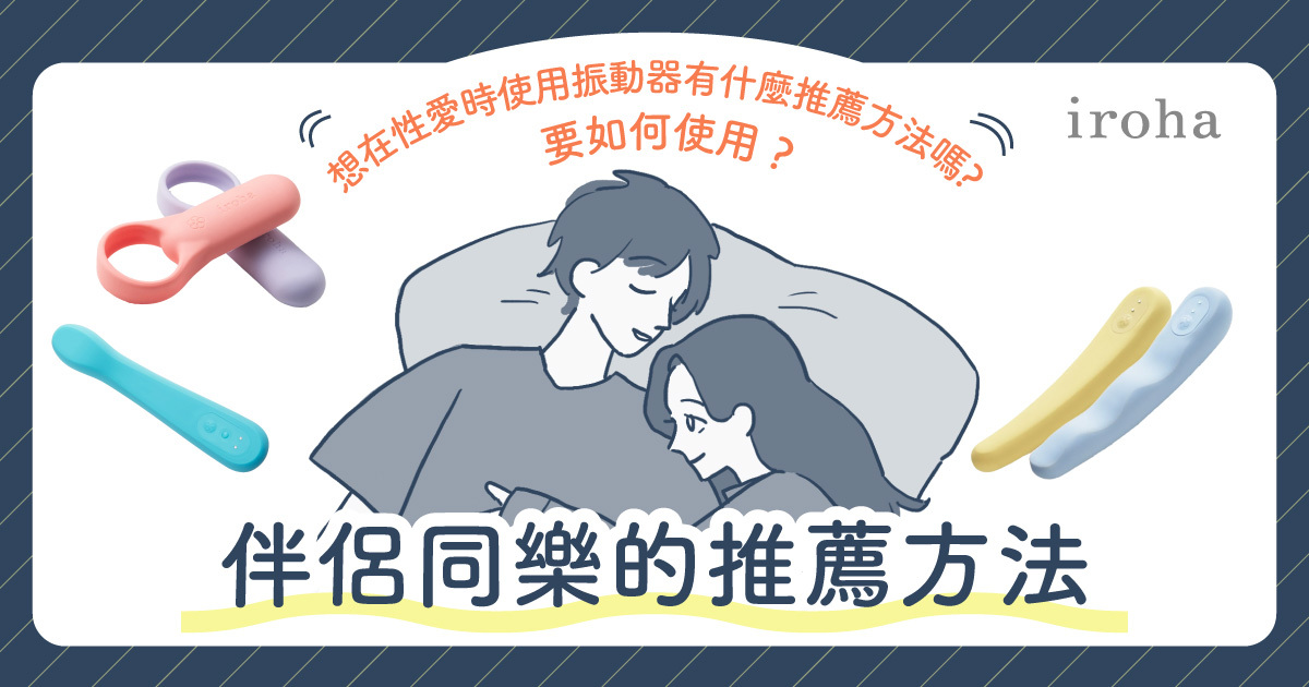 性愛時如何使用振動器？iroha員工的伴侶同樂推薦做法