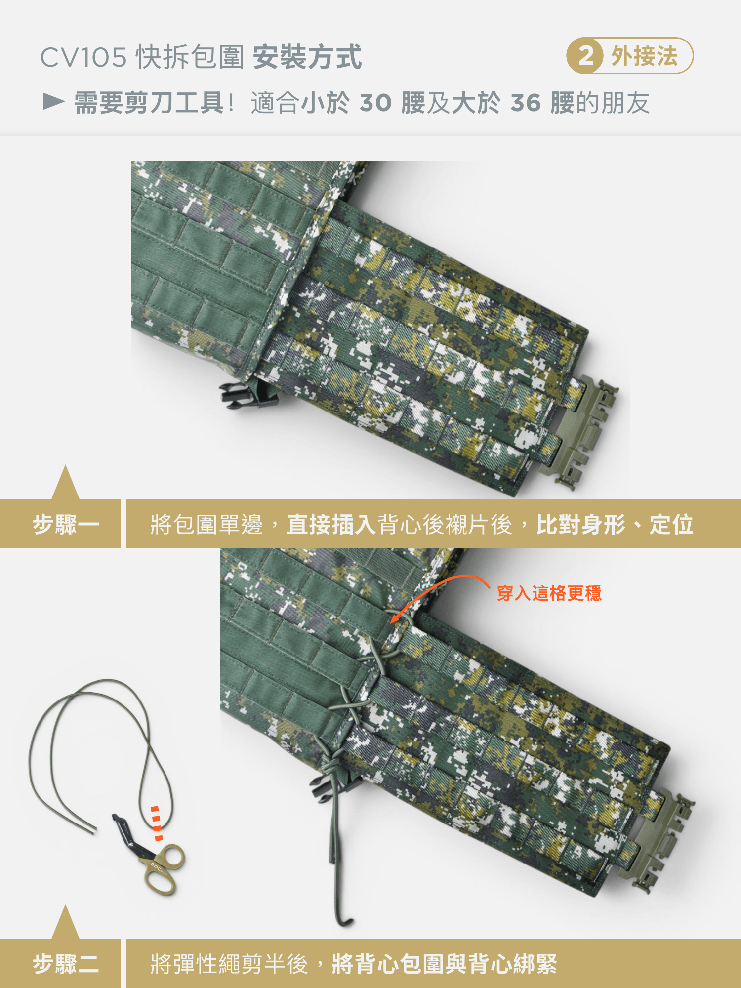 讓戰術背心從結構上更透氣、輕盈,穿脫更便利! PP 柳葉式快拆包圍, 針對 CV105 制式背心及穿山甲背心高覆蓋的結構設計, 輕鬆安裝,讓戰術背心開始呼吸! 加大款,適合腰圍 39 腰以上的戰術人員使用