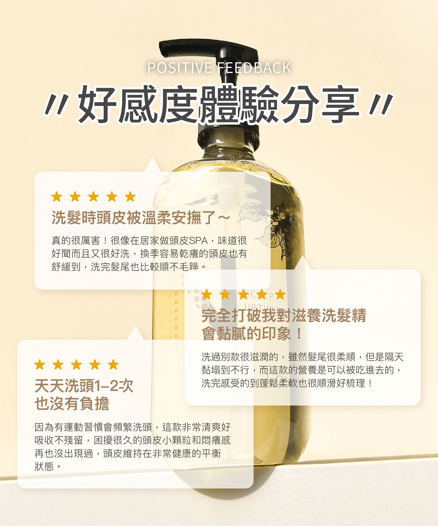好感度體驗分享 洗髮時頭皮被溫柔安撫了~ :真的很厲害!很像在居家做頭皮SPA,味道很好聞而且又很好洗,換季容易乾癢的頭皮也有舒緩到,洗完髮尾也比較順不毛躁。 完全打破我對滋養洗髮精會黏膩的印象! :洗過別款很滋潤的,雖然髮尾很柔順,但是隔天黏塌到不行,而這款的營養是可以被吃進去的,洗完感受的到蓬鬆柔軟也很順滑好梳理! 天天洗頭1-2次也沒有負擔 :因為有運動習慣會頻繁洗頭,這款非常清爽好吸收不殘留,困擾很久的頭皮小顆粒和悶癢感再也沒出現過,頭皮維持在非常健康的平衡狀態。