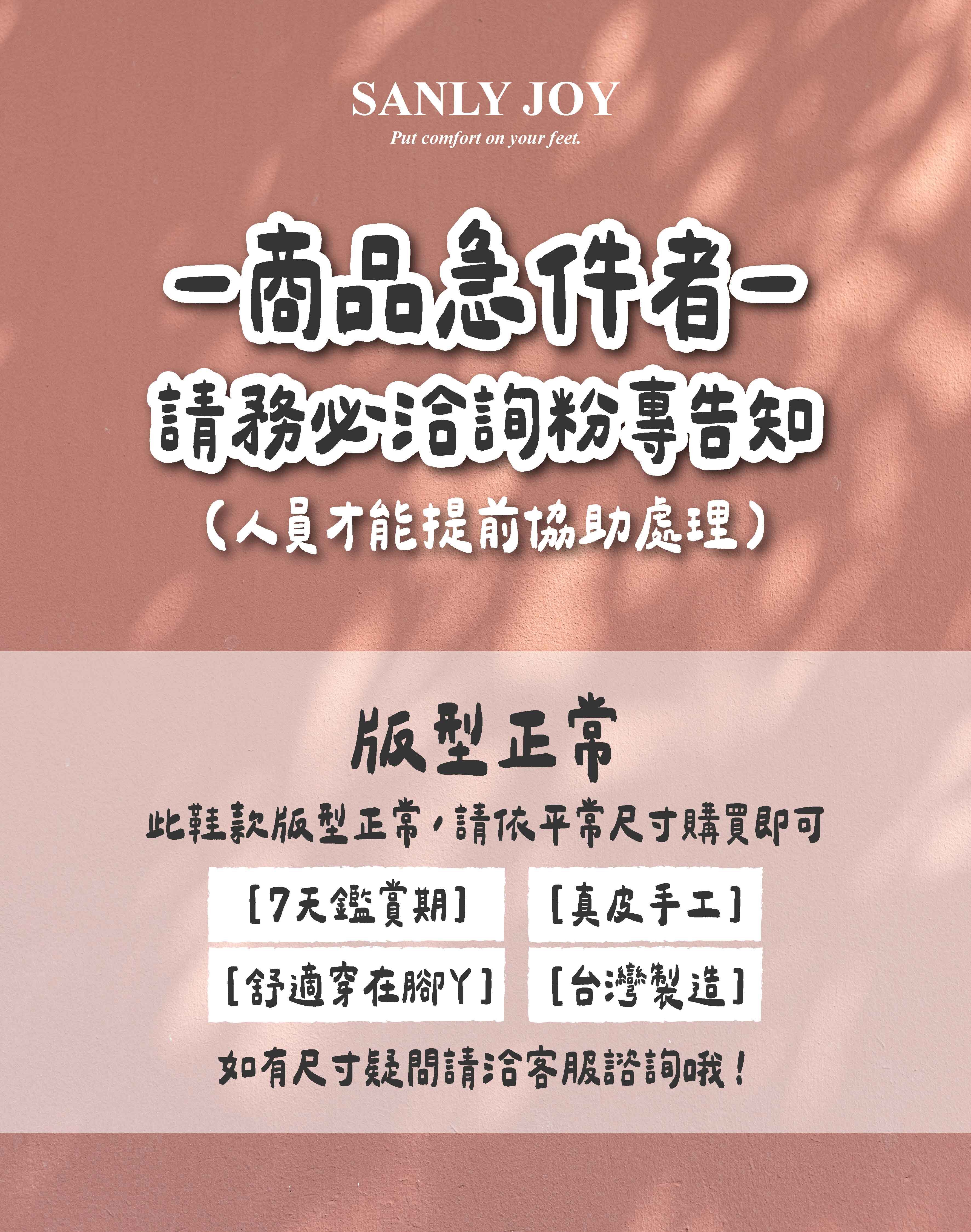 SANLY JOY 商品急件說明與版型建議:急件請洽詢粉專,此鞋款版型正常依平時尺寸購買即可,標榜7天鑑賞期、真皮手工、台灣製造