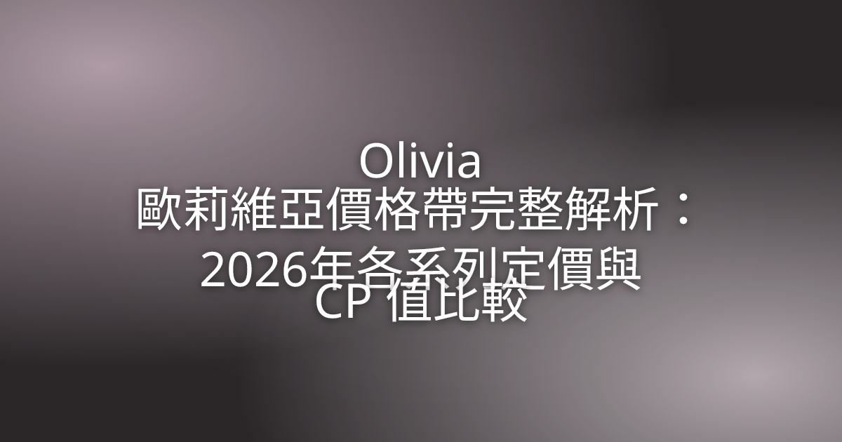 Olivia 歐莉維亞價格帶完整解析:2026年各系列定價與 CP 值比較