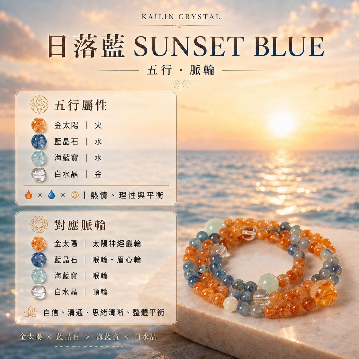 天然水晶手鍊、三圈水晶手鍊、金太陽石手鍊、藍晶石手鍊、海藍寶手鍊、白水晶手鍊｜KAILIN CRYSTAL 日落藍 SUNSET BLUE 五行與脈輪介紹，金太陽對應火元素與太陽神經叢輪，藍晶石對應水元素與喉輪、眉心輪，海藍寶對應水元素與喉輪，白水晶對應金元素與頂輪，象徵自信、溝通、思緒清晰與整體平衡。