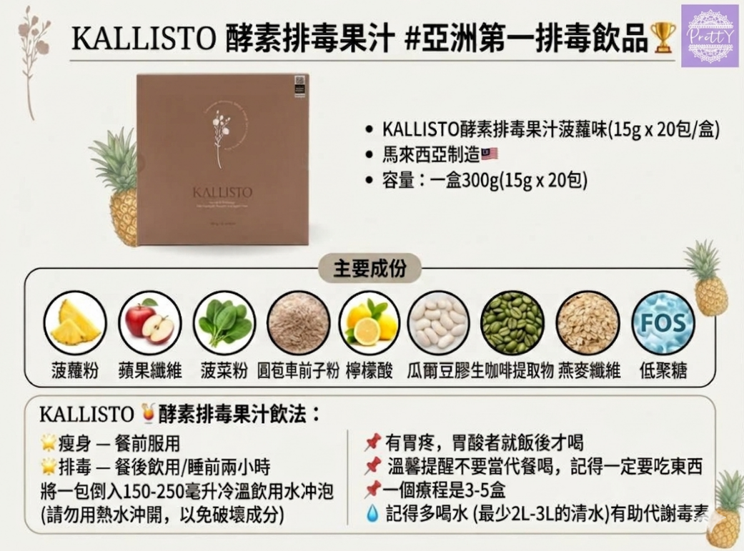 UM01 KALLISTO酵素排毒果汁菠蘿味(15GX20包/盒) $318/1盒 / $924/3盒  $1848/6盒送1盒石榴/菠蘿味(隨機出貨)  $3080/10盒送1盒石榴/菠蘿味(隨機出貨)+1盒Guula*贈品會有贈品貼紙* 馬來西亞制造