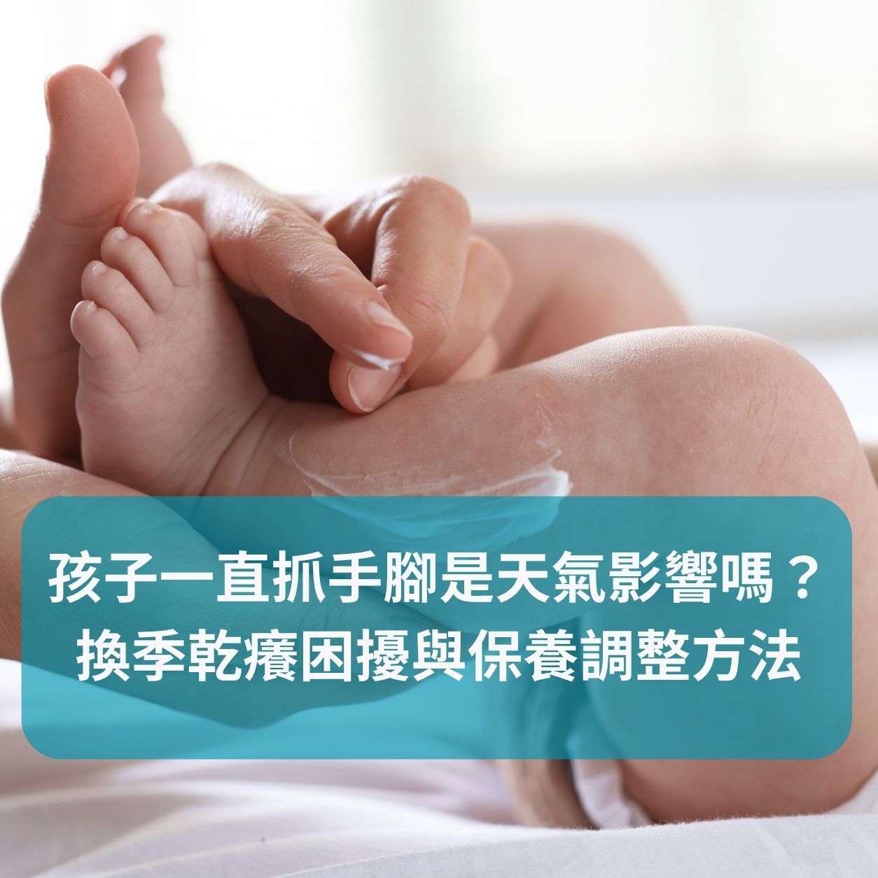 孩子一直抓手腳，換季肌膚乾燥需要加強保濕