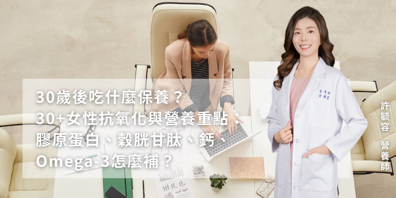 30歲後吃什麼保養？30+女性抗氧化與營養重點：膠原蛋白、穀胱甘肽、鈣、Omega-3怎麼補？