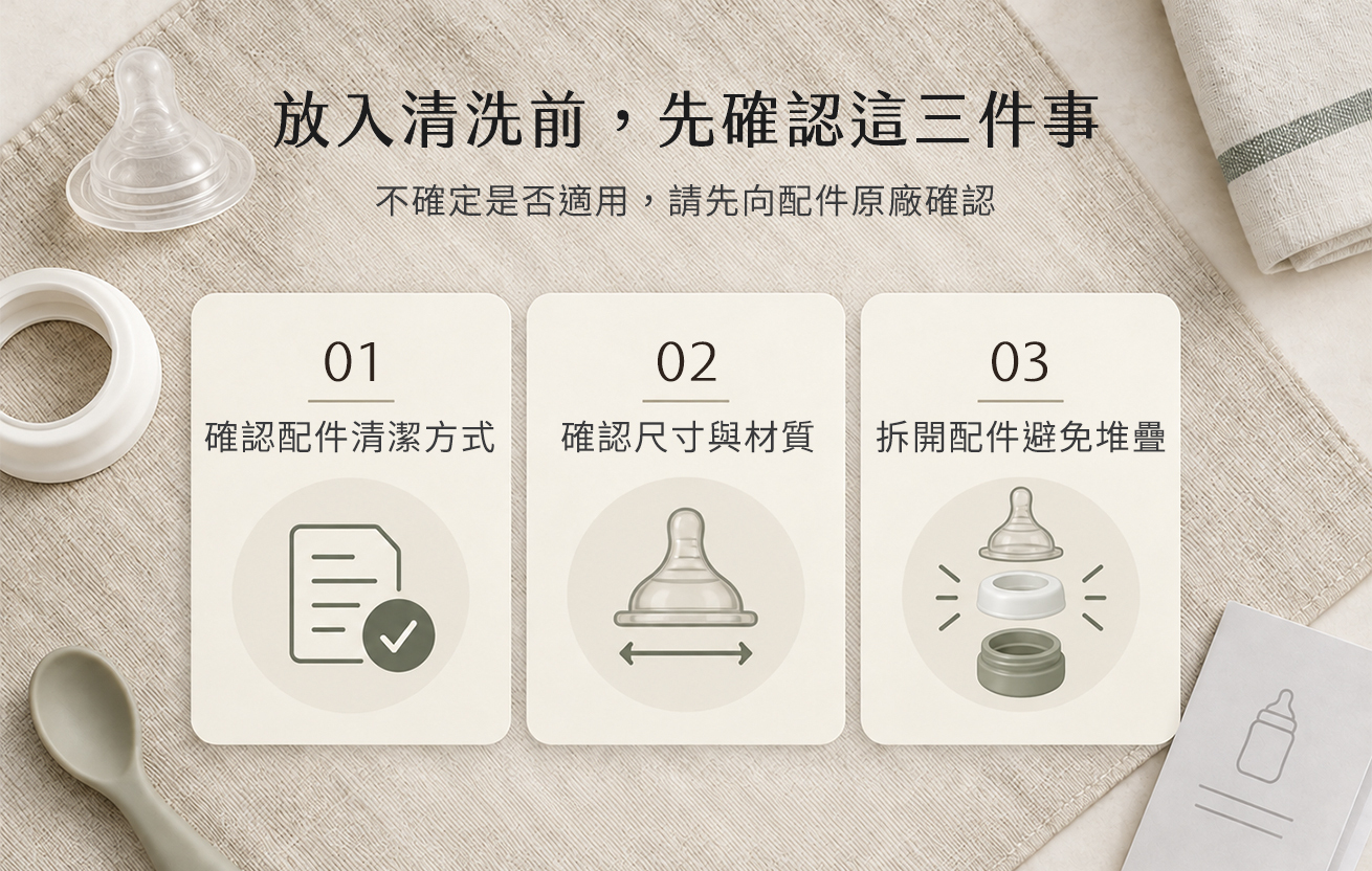 奶嘴與奶瓶配件清潔前的三項確認:配件可以水洗、尺寸與材質,以及拆開配件避免堆疊,以達到最佳的清潔效果。