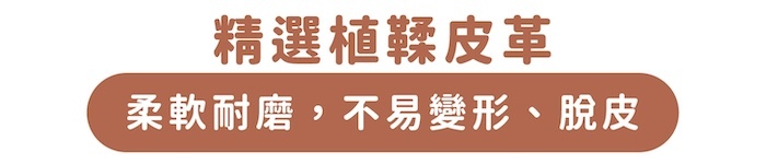 精選植鞣皮革|柔軟耐磨,不易變形、脫皮