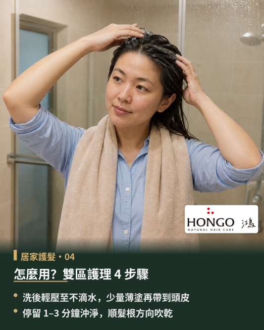 HONGO鴻果頭皮護髮膜怎麼用?雙區護理 4 步驟,正確的使用手法與操作細節,是展現產品理想保養感受的關鍵。 HONGO鴻果將雙區護理化繁為簡,規劃為 4 大日常洗護流程:洗淨後輕壓多餘水分、掌握「先髮絲後頭皮」順序薄塗推勻、短暫停留後徹底沖淨,以及順著髮根方向吹乾,讓頭皮舒緩養護與髮絲柔順潤澤能自然融入日常洗沐中。