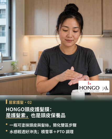 ,HONGO頭皮護髮膜:是護髮素,也是頭皮保養品,HONGO鴻果頭皮護髮膜兼具護髮素與頭皮保養品的雙重定位。 洗髮後不必將潤澤髮絲與照顧頭皮拆分為繁瑣程序,透過單一步驟即可同步完成雙區保養,為髮絲帶來柔順水潤,同時給予頭皮清爽舒適的呵護。