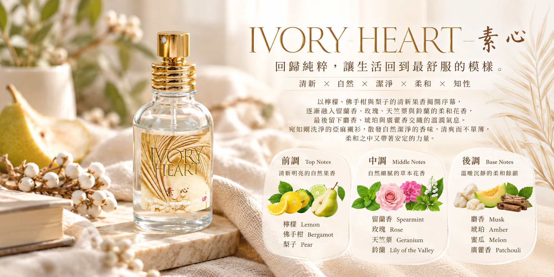 IVORY HEART 素心淡香水形象圖,檸檬、佛手柑、梨子前調,留蘭香與玫瑰中調,麝香、琥珀與廣藿香後調,清新花果皂香